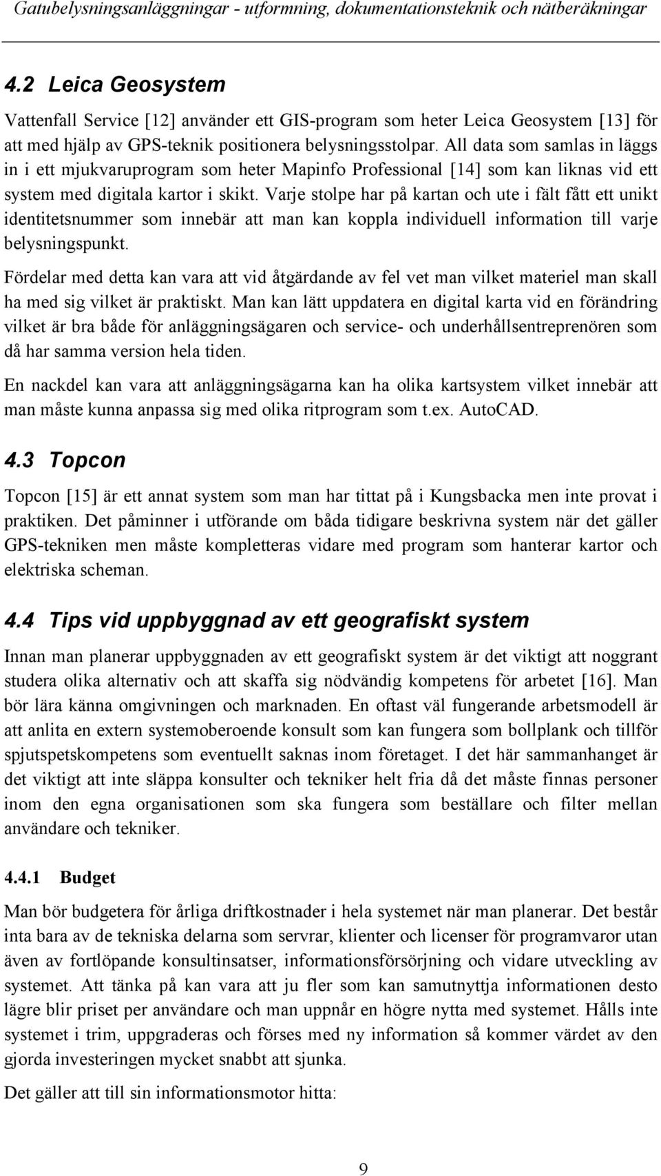 Varje stolpe har på kartan och ute i fält fått ett unikt identitetsnummer som innebär att man kan koppla individuell information till varje belysningspunkt.