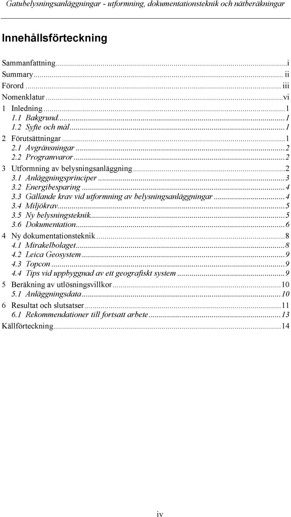 ..5 3.5 Ny belysningsteknik...5 3.6 Dokumentation...6 4 Ny dokumentationsteknik...8 4.1 Mirakelbolaget...8 4.2 Leica Geosystem...9 4.3 Topcon...9 4.4 Tips vid uppbyggnad av ett geografiskt system.