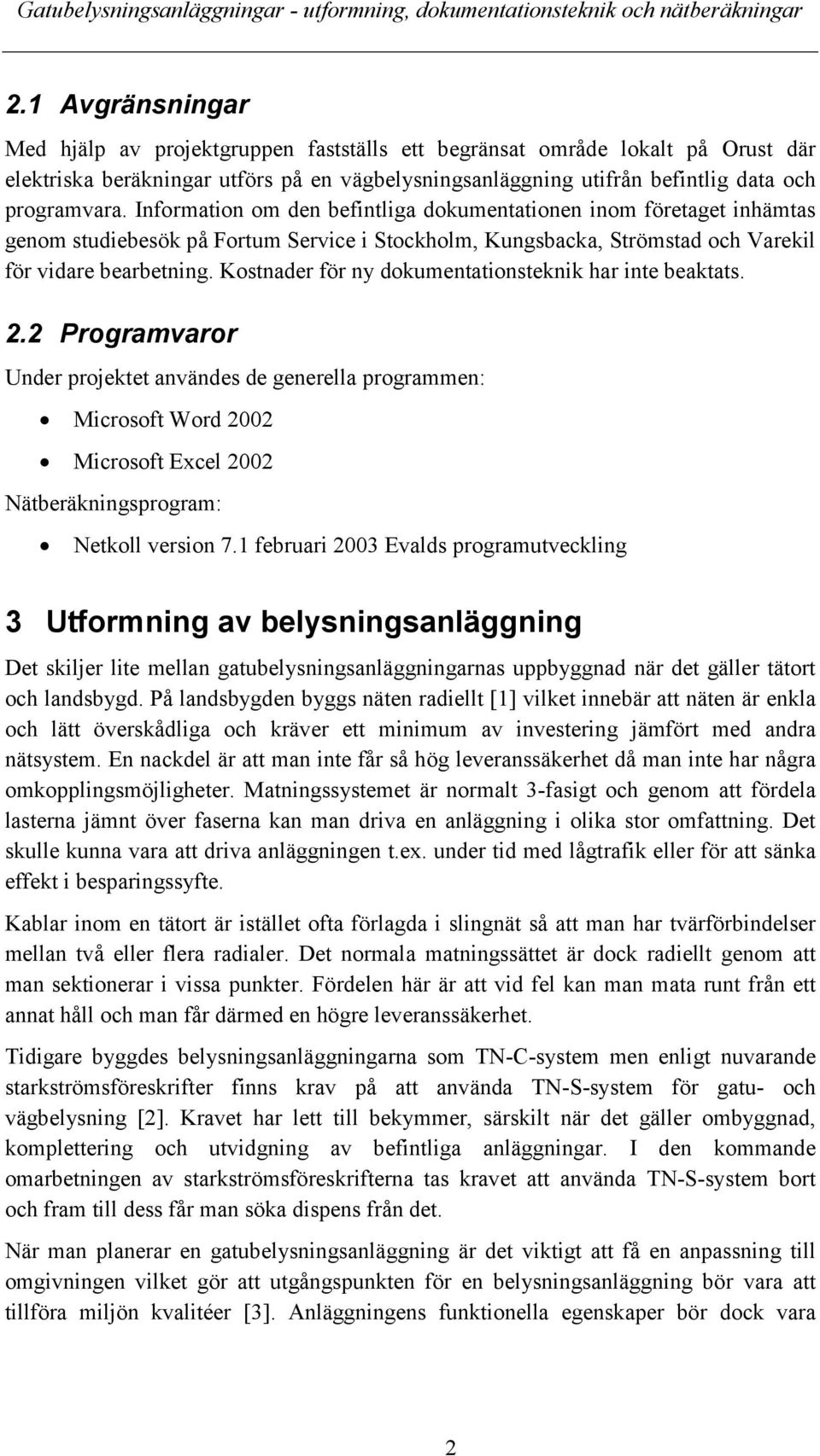 Kostnader för ny dokumentationsteknik har inte beaktats. 2.