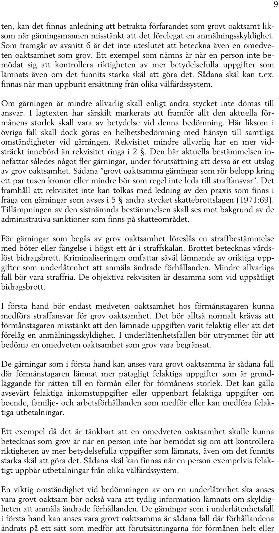 Ett exempel som nämns är när en person inte bemödat sig att kontrollera riktigheten av mer betydelsefulla uppgifter som lämnats även om det funnits starka skäl att göra det. Sådana skäl kan t.ex. finnas när man uppburit ersättning från olika välfärdssystem.