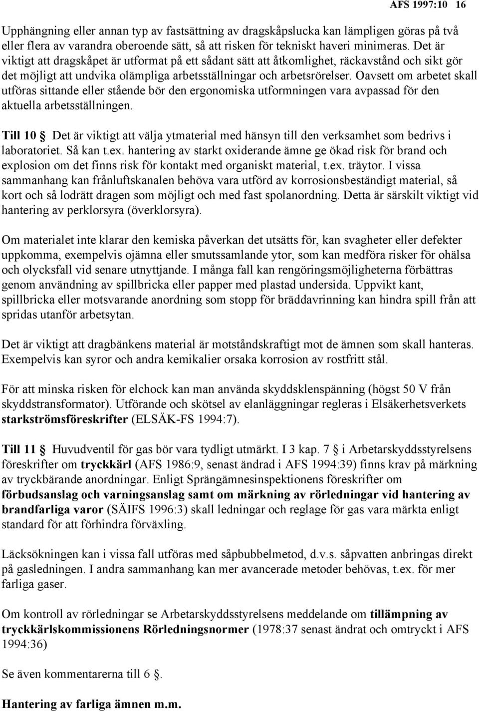Oavsett om arbetet skall utföras sittande eller stående bör den ergonomiska utformningen vara avpassad för den aktuella arbetsställningen.