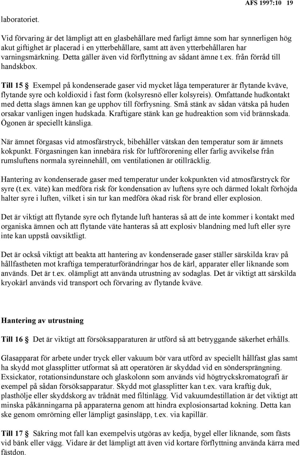 Detta gäller även vid förflyttning av sådant ämne t.ex. från förråd till handskbox.