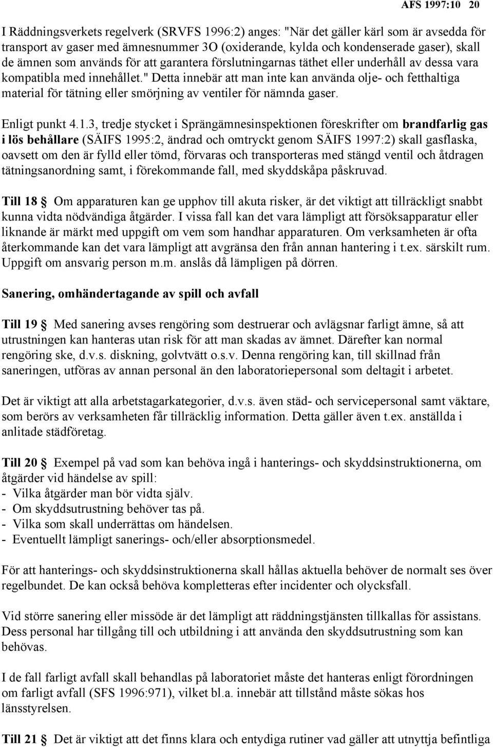 " Detta innebär att man inte kan använda olje- och fetthaltiga material för tätning eller smörjning av ventiler för nämnda gaser. Enligt punkt 4.1.