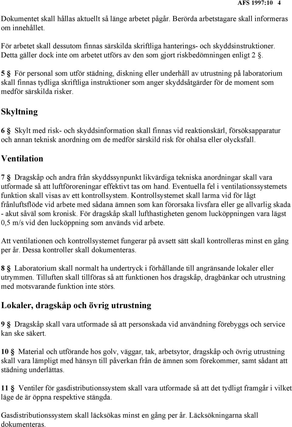 5 För personal som utför städning, diskning eller underhåll av utrustning på laboratorium skall finnas tydliga skriftliga instruktioner som anger skyddsåtgärder för de moment som medför särskilda