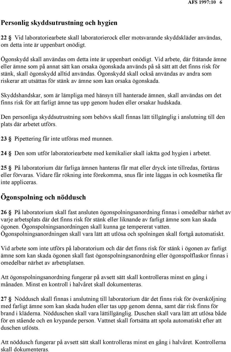 Vid arbete, där frätande ämne eller ämne som på annat sätt kan orsaka ögonskada används på så sätt att det finns risk för stänk, skall ögonskydd alltid användas.