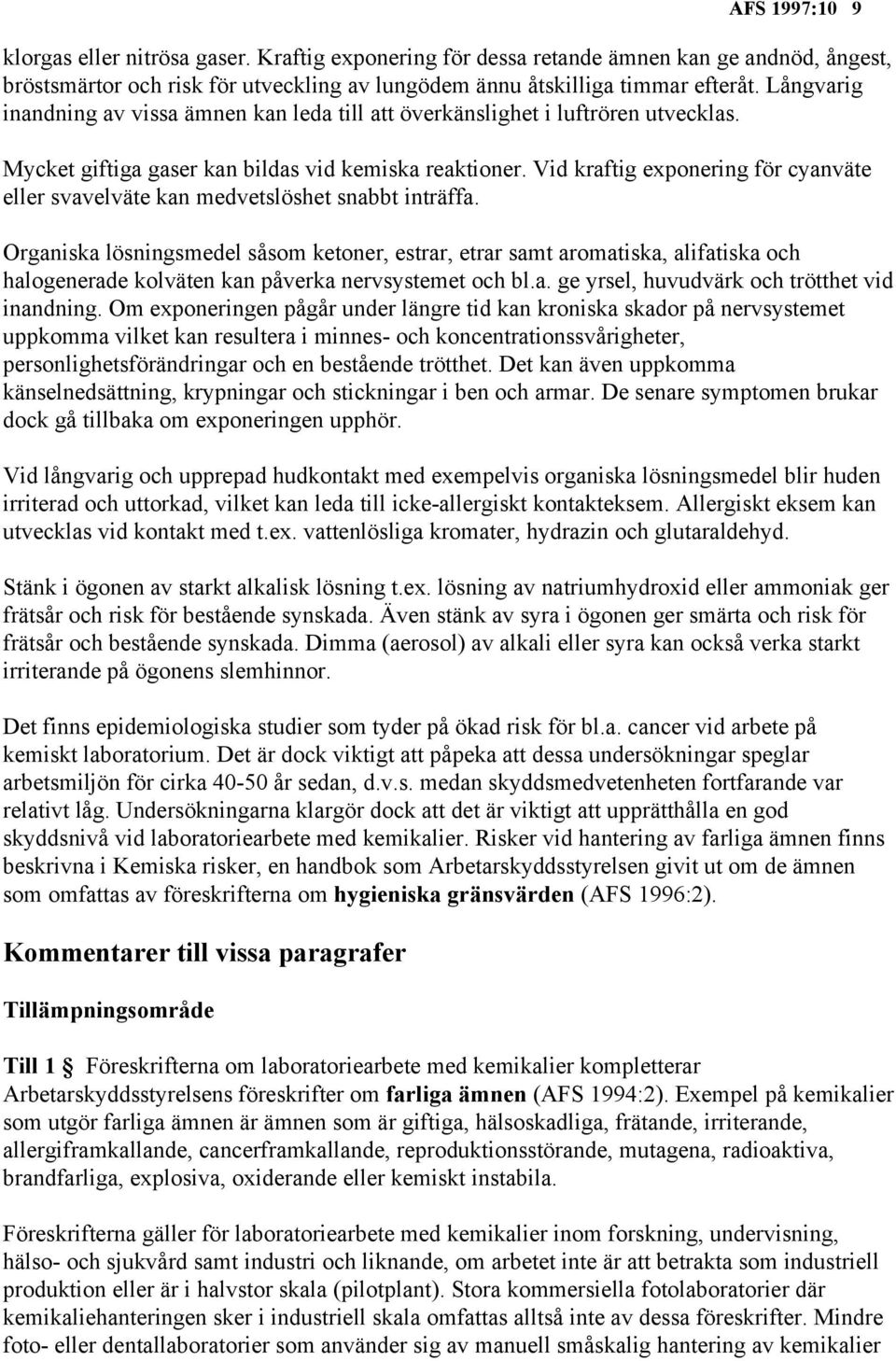 Vid kraftig exponering för cyanväte eller svavelväte kan medvetslöshet snabbt inträffa.