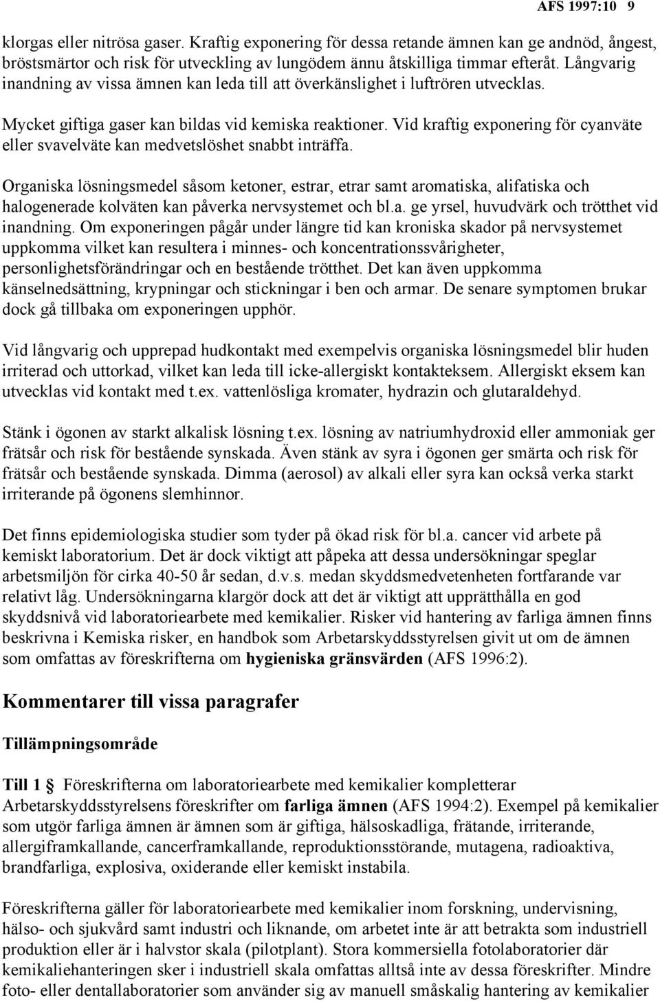 Vid kraftig exponering för cyanväte eller svavelväte kan medvetslöshet snabbt inträffa.