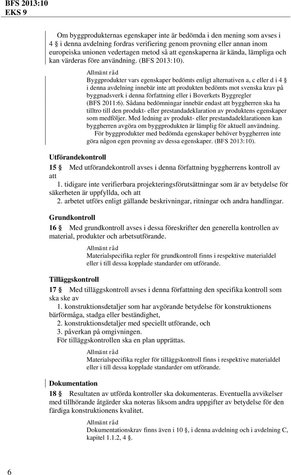 Byggprodukter vars egenskaper bedömts enligt alternativen a, c eller d i 4 i denna avdelning innebär inte att produkten bedömts mot svenska krav på byggnadsverk i denna författning eller i Boverkets