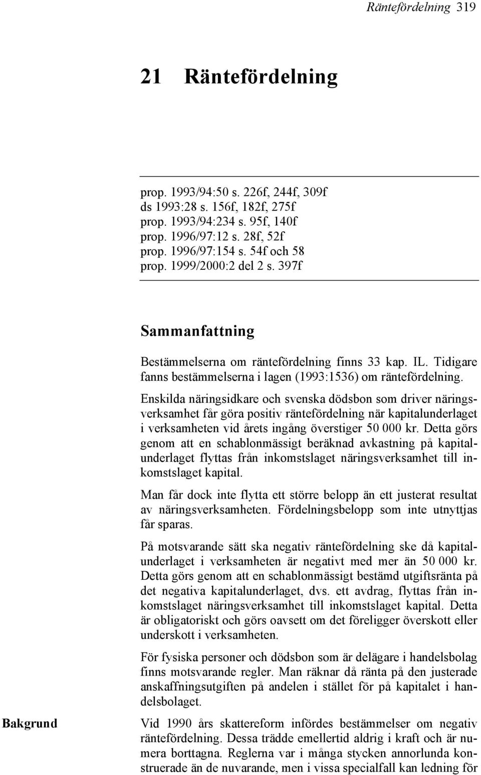 Enskilda näringsidkare och svenska dödsbon som driver näringsverksamhet får göra positiv räntefördelning när kapitalunderlaget i verksamheten vid årets ingång överstiger 50 000 kr.