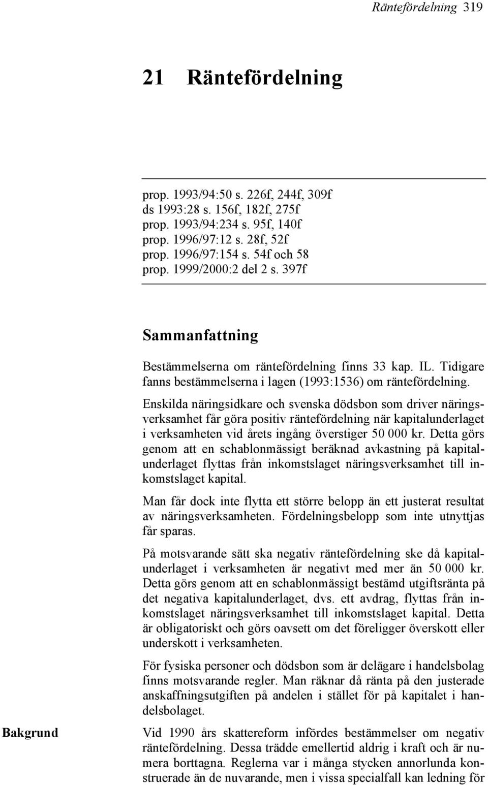 Enskilda näringsidkare och svenska dödsbon som driver näringsverksamhet får göra positiv räntefördelning när kapitalunderlaget i verksamheten vid årets ingång överstiger 50 000 kr.