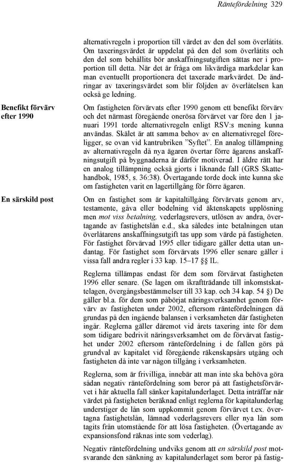 När det är fråga om likvärdiga markdelar kan man eventuellt proportionera det taxerade markvärdet. De ändringar av taxeringsvärdet som blir följden av överlåtelsen kan också ge ledning.