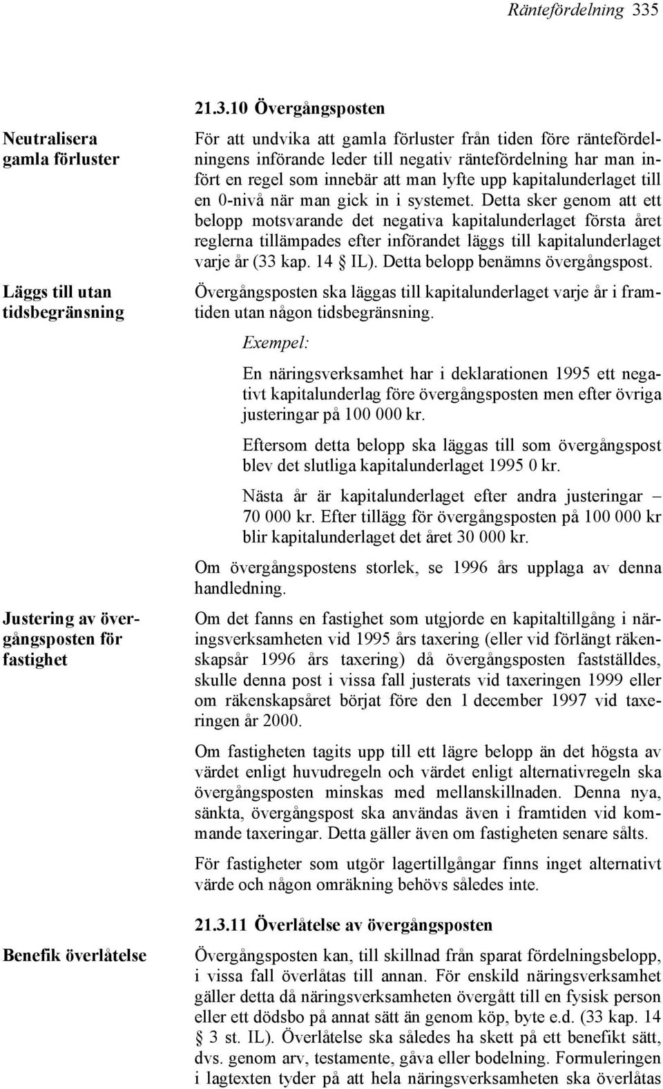 10 Övergångsposten För att undvika att gamla förluster från tiden före räntefördelningens införande leder till negativ räntefördelning har man infört en regel som innebär att man lyfte upp