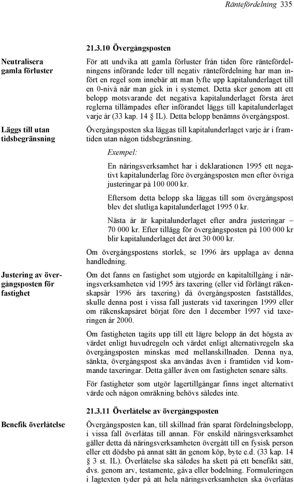 10 Övergångsposten För att undvika att gamla förluster från tiden före räntefördelningens införande leder till negativ räntefördelning har man infört en regel som innebär att man lyfte upp