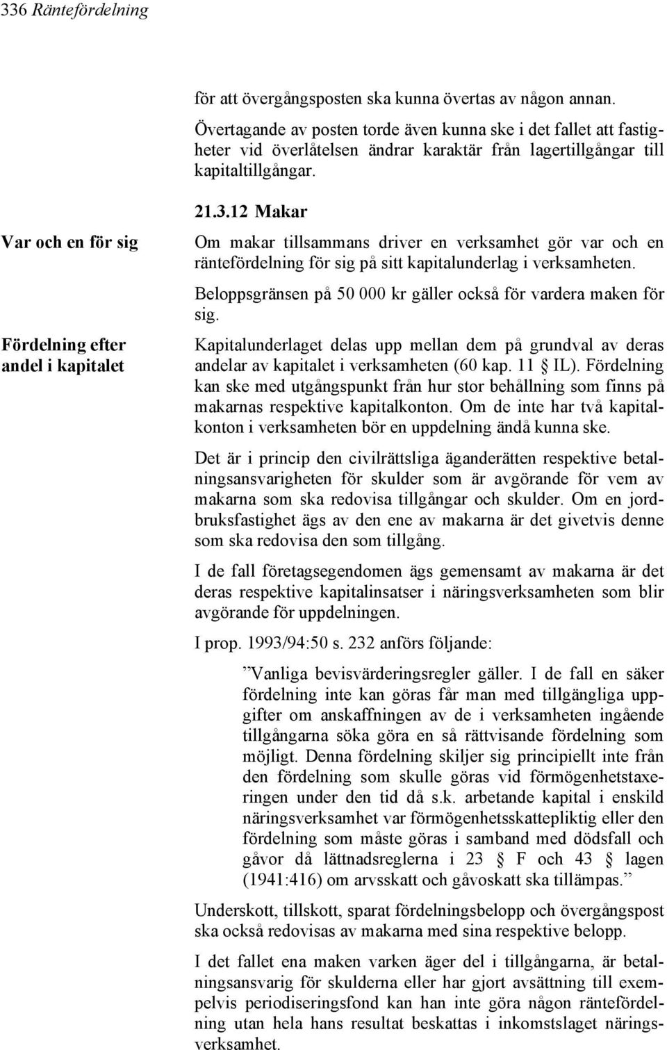 Var och en för sig Fördelning efter andel i kapitalet 21.3.12 Makar Om makar tillsammans driver en verksamhet gör var och en räntefördelning för sig på sitt kapitalunderlag i verksamheten.