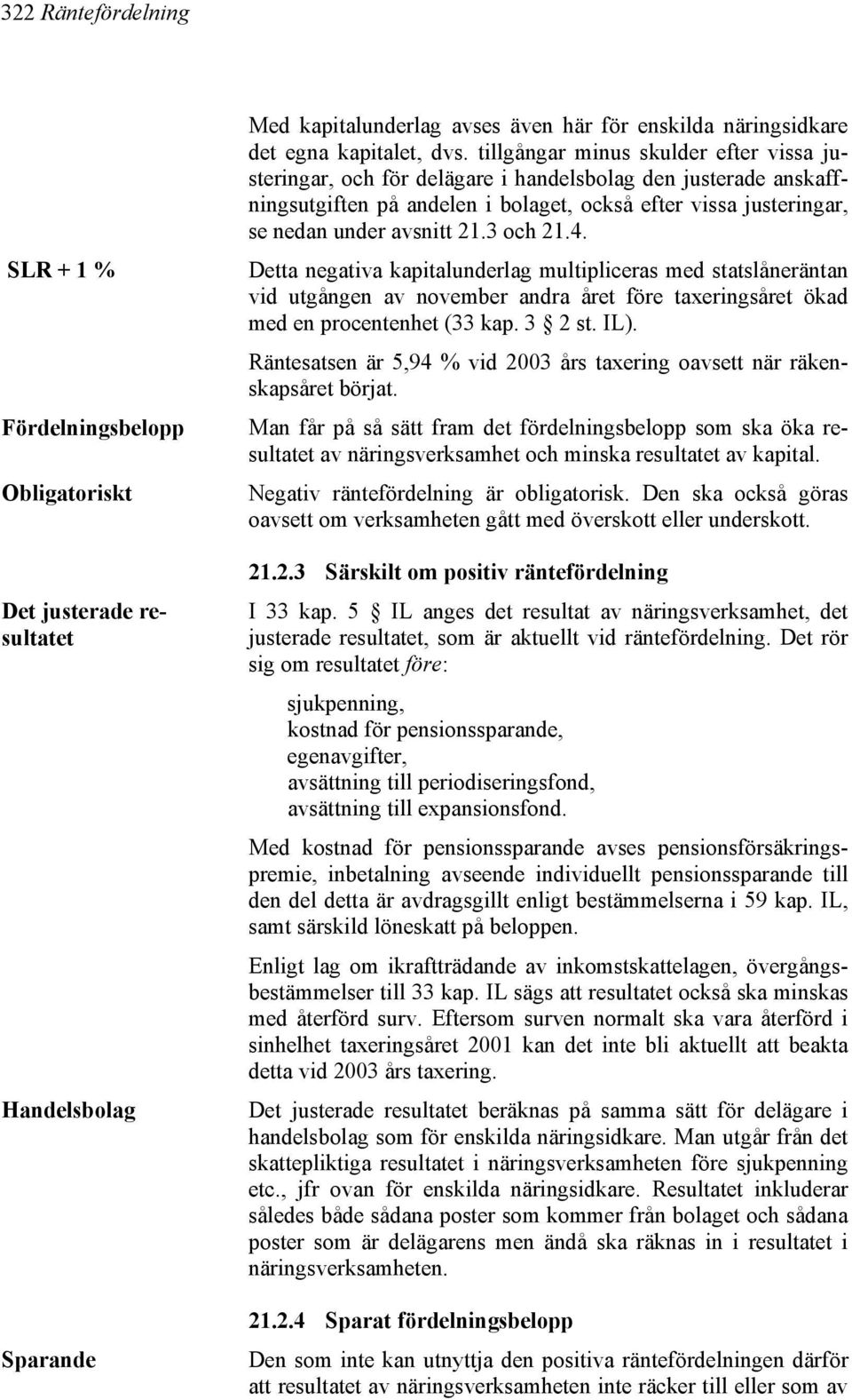 3 och 21.4. Detta negativa kapitalunderlag multipliceras med statslåneräntan vid utgången av november andra året före taxeringsåret ökad med en procentenhet (33 kap. 3 2 st. IL).