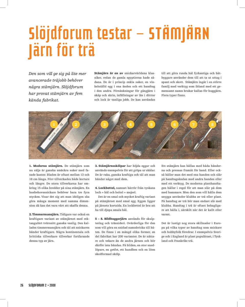 Försänkningar för gångjärn i skåp och skrin, infällningar av lås i dörrar och lock är vanliga jobb.