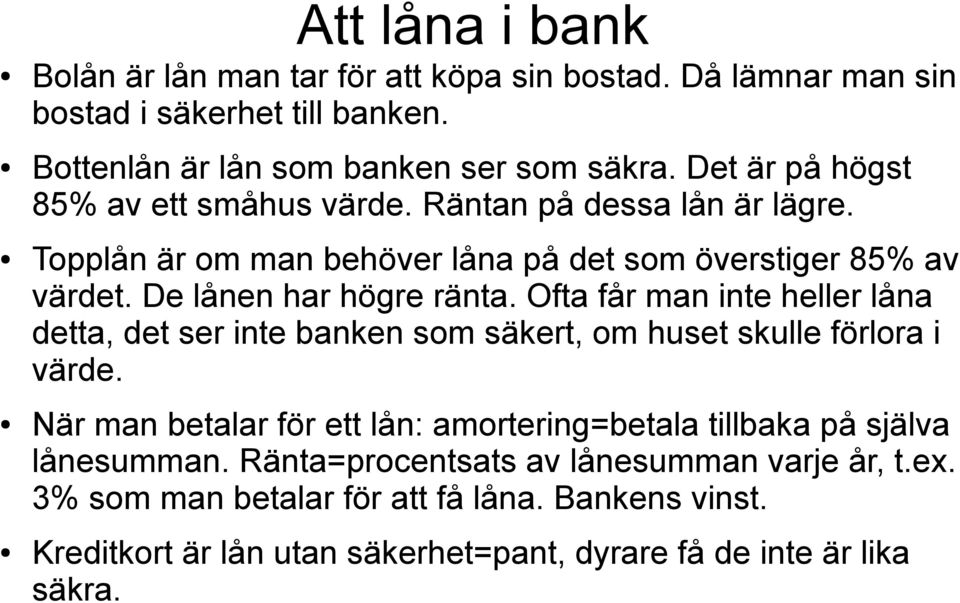 Ofta får man inte heller låna detta, det ser inte banken som säkert, om huset skulle förlora i värde.