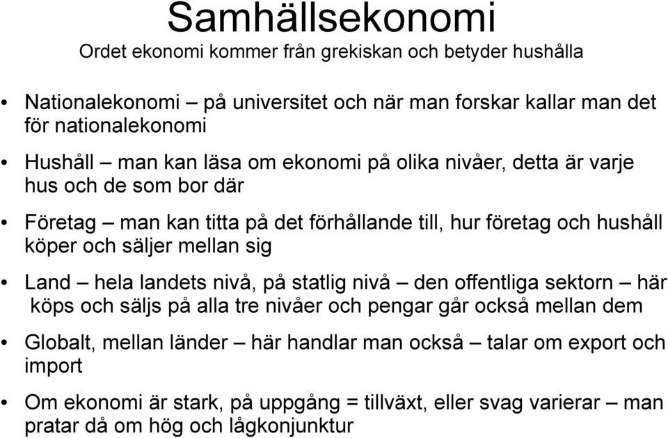 köper och säljer mellan sig Land hela landets nivå, på statlig nivå den offentliga sektorn här köps och säljs på alla tre nivåer och pengar går också mellan dem