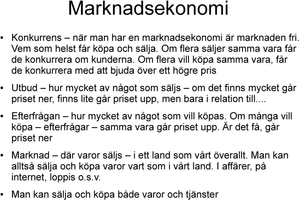 upp, men bara i relation till... Efterfrågan hur mycket av något som vill köpas. Om många vill köpa efterfrågar samma vara går priset upp.