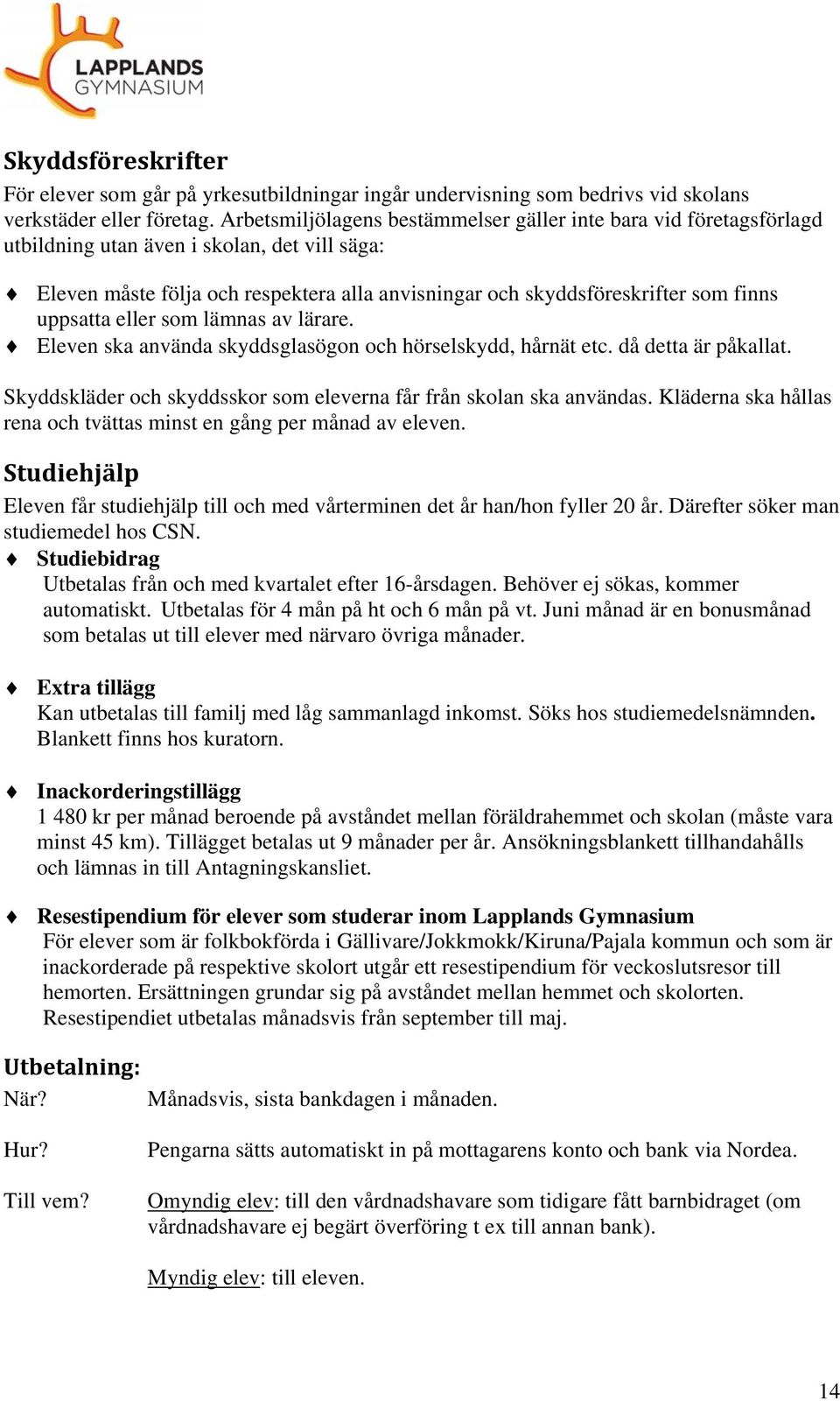 uppsatta eller som lämnas av lärare. Eleven ska använda skyddsglasögon och hörselskydd, hårnät etc. då detta är påkallat. Skyddskläder och skyddsskor som eleverna får från skolan ska användas.