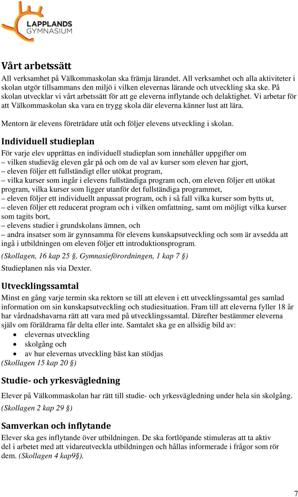 Mentorn är elevens företrädare utåt och följer elevens utveckling i skolan.