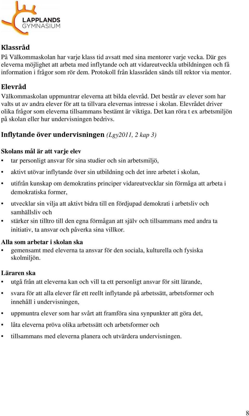 Elevråd Välkommaskolan uppmuntrar eleverna att bilda elevråd. Det består av elever som har valts ut av andra elever för att ta tillvara elevernas intresse i skolan.