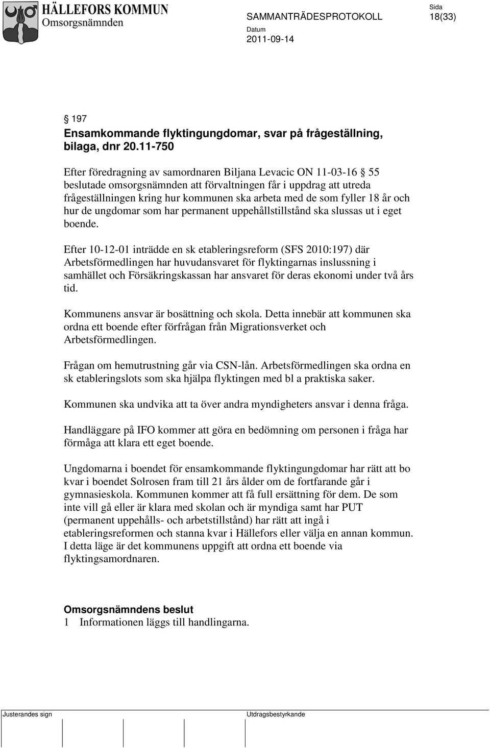 fyller 18 år och hur de ungdomar som har permanent uppehållstillstånd ska slussas ut i eget boende.