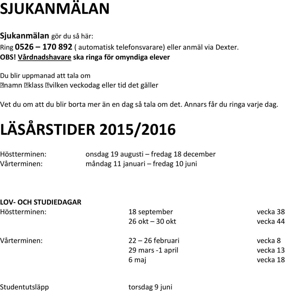 en dag så tala om det. Annars får du ringa varje dag.