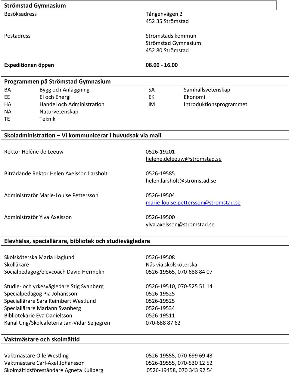 Skoladministration Vi kommunicerar i huvudsak via mail Rektor Heléne de Leeuw 0526-19201 helene.deleeuw@stromstad.se Biträdande Rektor Helen Axelsson Larsholt 0526-19585 helen.larsholt@stromstad.