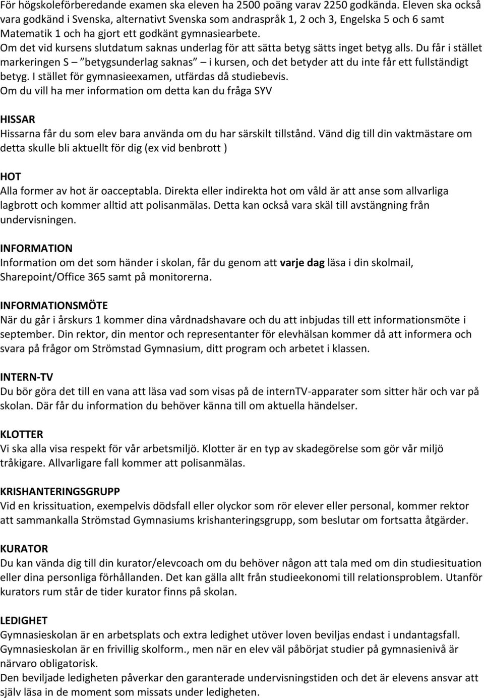Om det vid kursens slutdatum saknas underlag för att sätta betyg sätts inget betyg alls.