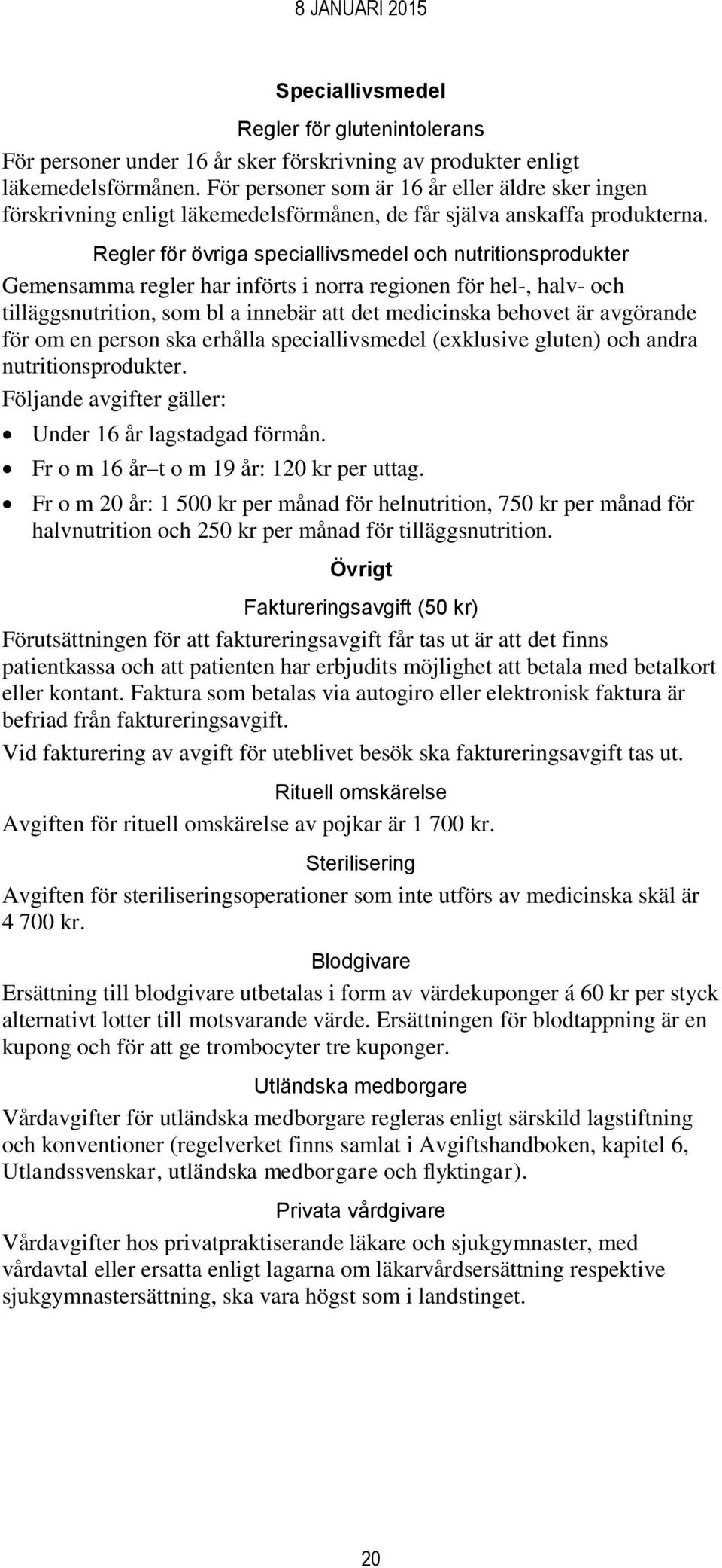 Regler för övriga speciallivsmedel och nutritionsprodukter Gemensamma regler har införts i norra regionen för hel-, halv- och tilläggsnutrition, som bl a innebär att det medicinska behovet är