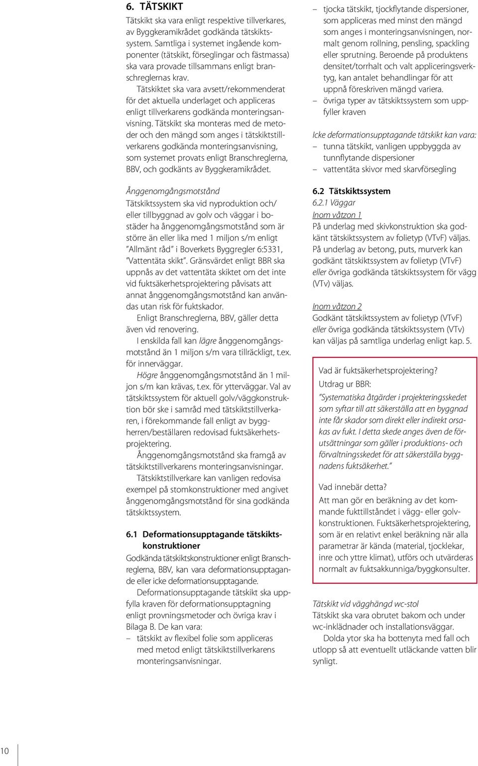 et ska vara avsett/rekommenderat för det aktuella underlaget och appliceras enligt tillverkarens godkända monteringsanvisning.