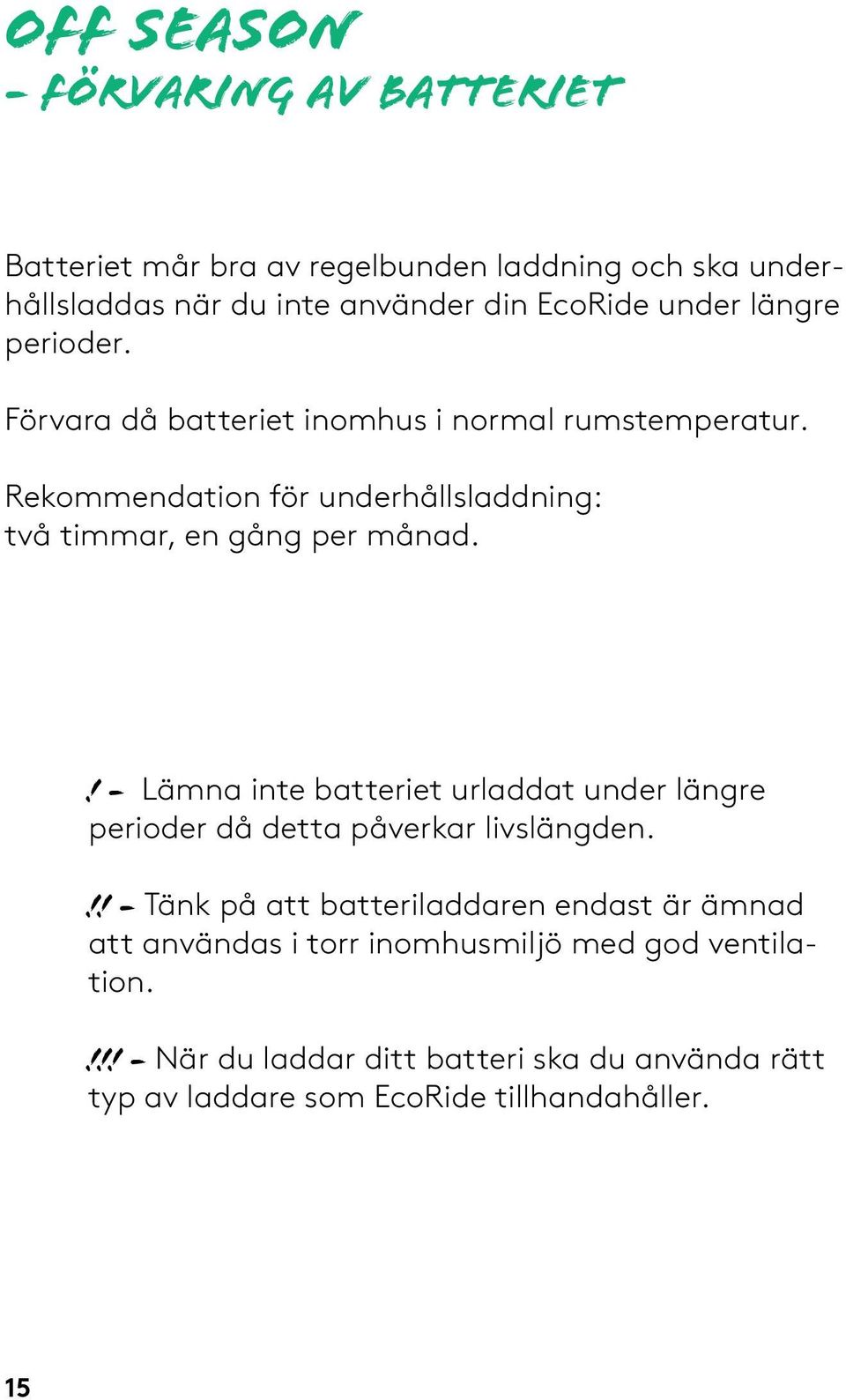 ! - Lämna inte batteriet urladdat under längre perioder då detta påverkar livslängden.