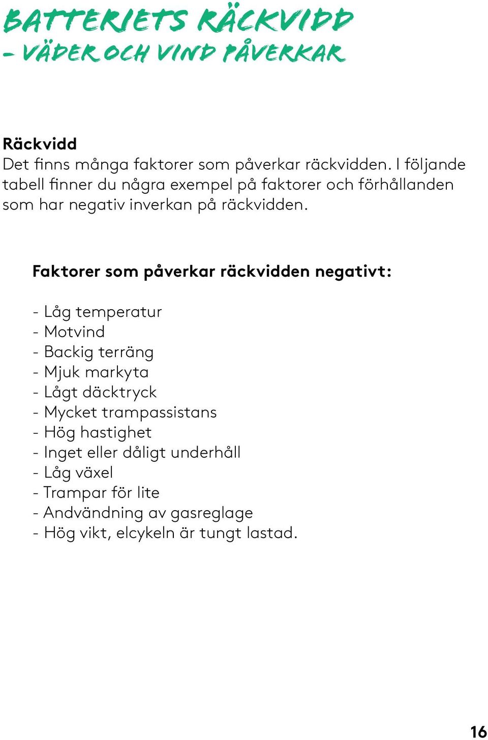 Faktorer som påverkar räckvidden negativt: - Låg temperatur - Motvind - Backig terräng - Mjuk markyta - Lågt däcktryck -