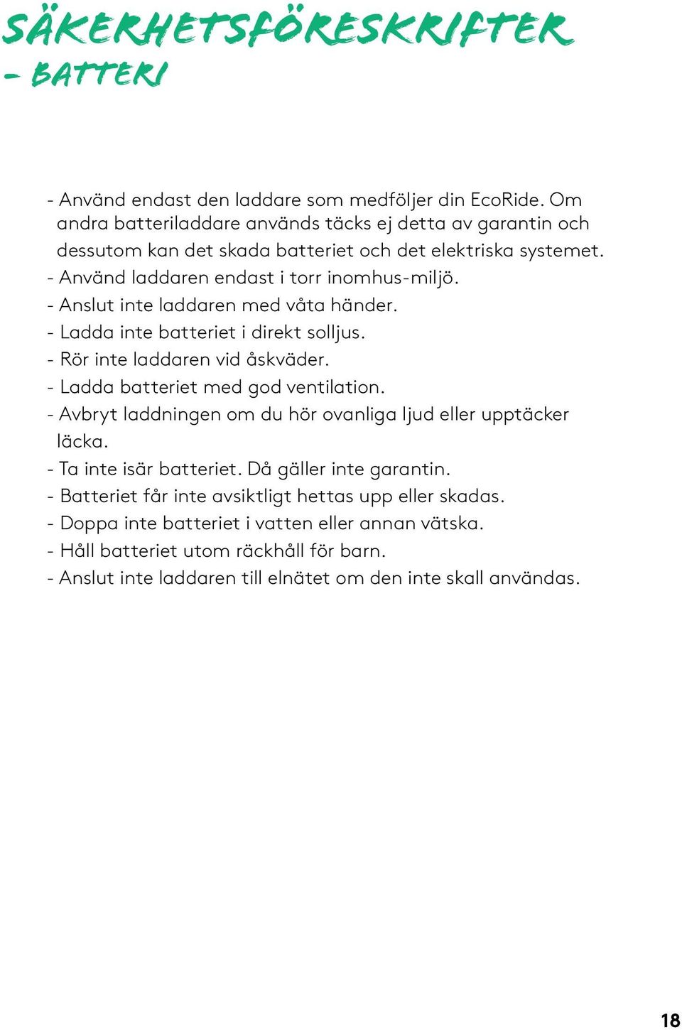 - Anslut inte laddaren med våta händer. - Ladda inte batteriet i direkt solljus. - Rör inte laddaren vid åskväder. - Ladda batteriet med god ventilation.