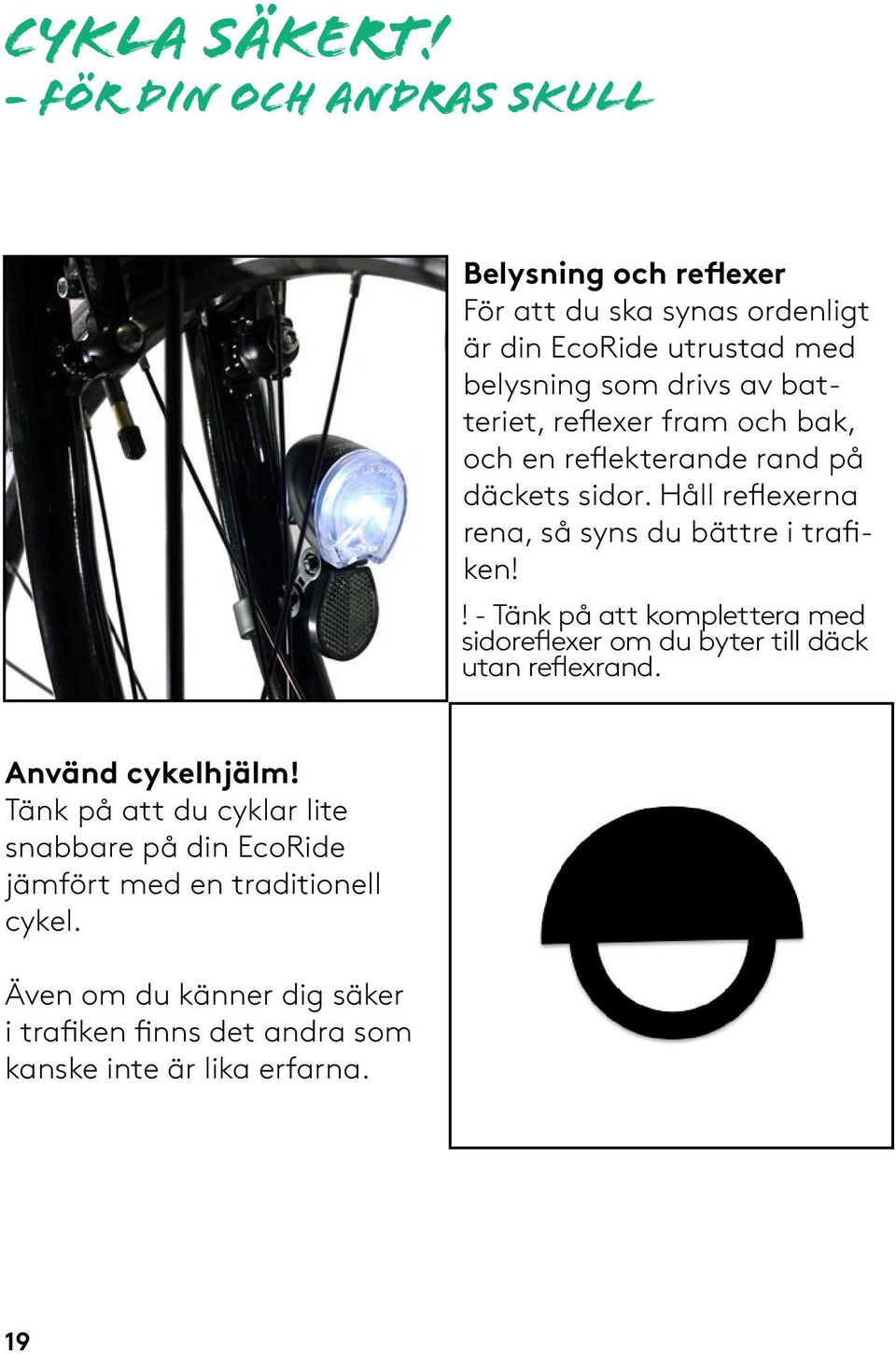 batteriet, reflexer fram och bak, och en reflekterande rand på däckets sidor. Håll reflexerna rena, så syns du bättre i trafiken!