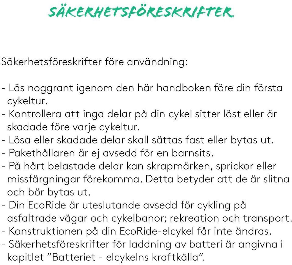 - Pakethållaren är ej avsedd för en barnsits. - På hårt belastade delar kan skrapmärken, sprickor eller missfärgningar förekomma. Detta betyder att de är slitna och bör bytas ut.