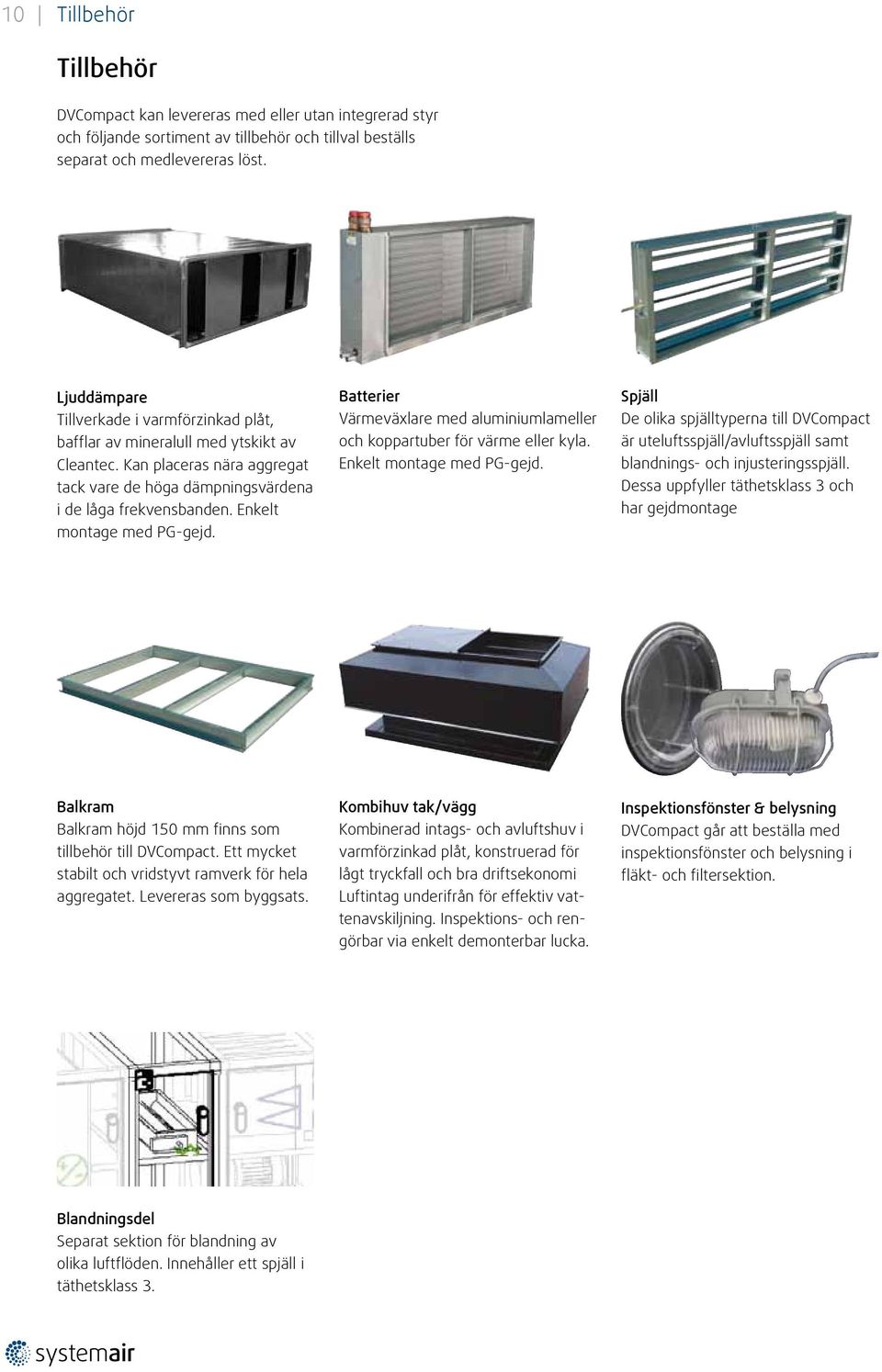 Enkelt montage med PG-gejd. Batterier Värmeväxlare med aluminiumlameller och koppartuber för värme eller kyla. Enkelt montage med PG-gejd.