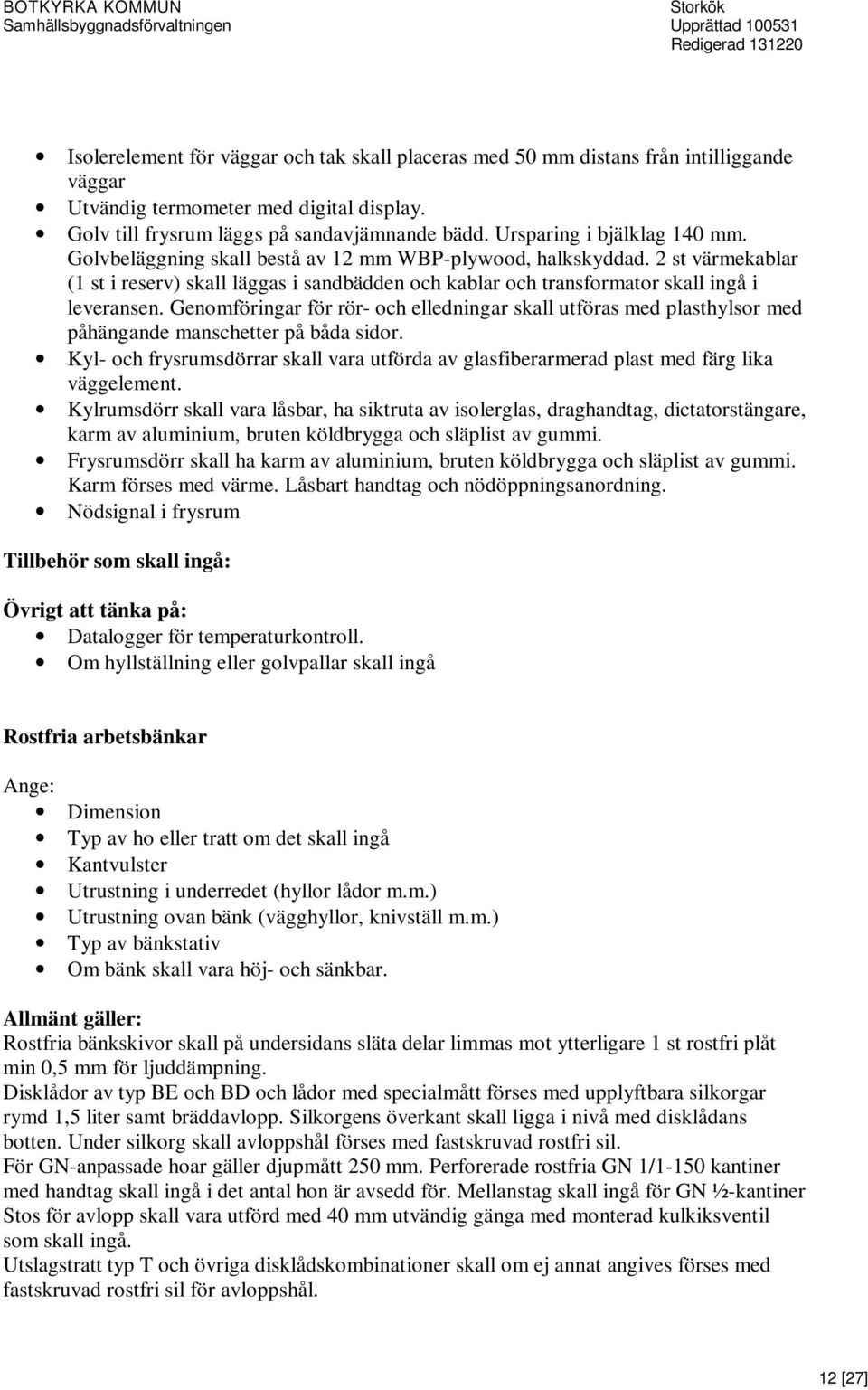 2 st värmekablar (1 st i reserv) skall läggas i sandbädden och kablar och transformator skall ingå i leveransen.
