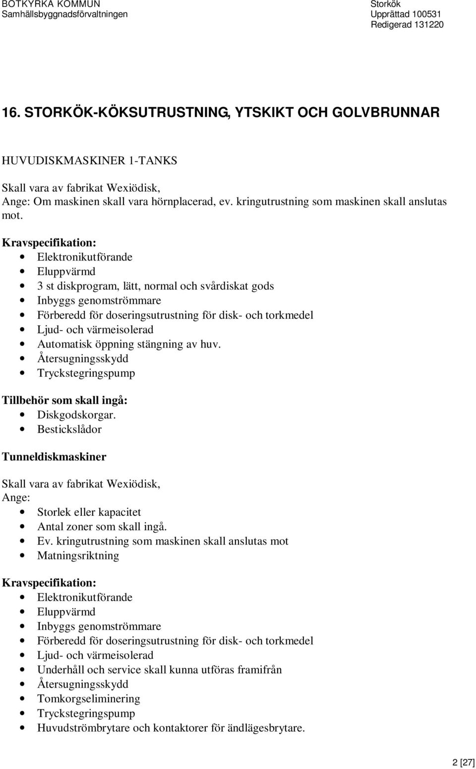 värmeisolerad Automatisk öppning stängning av huv. Återsugningsskydd Tryckstegringspump Diskgodskorgar.