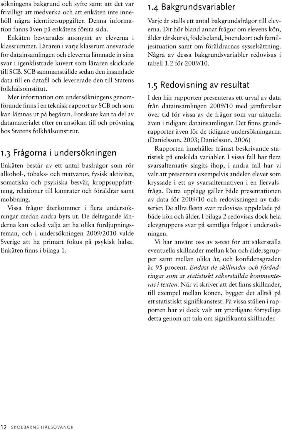 SCB sammanställde sedan den insamlade data till en datafil och levererade den till Statens folkhälsoinstitut.