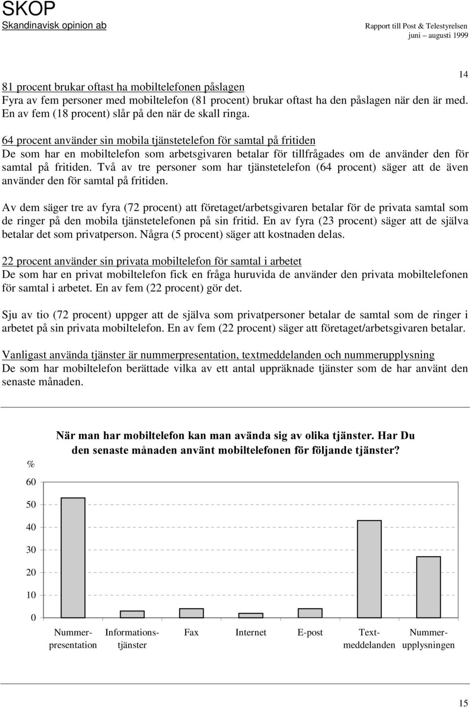 64 procent använder sin mobila tjänstetelefon för samtal på fritiden De som har en mobiltelefon som arbetsgivaren betalar för tillfrågades om de använder den för samtal på fritiden.