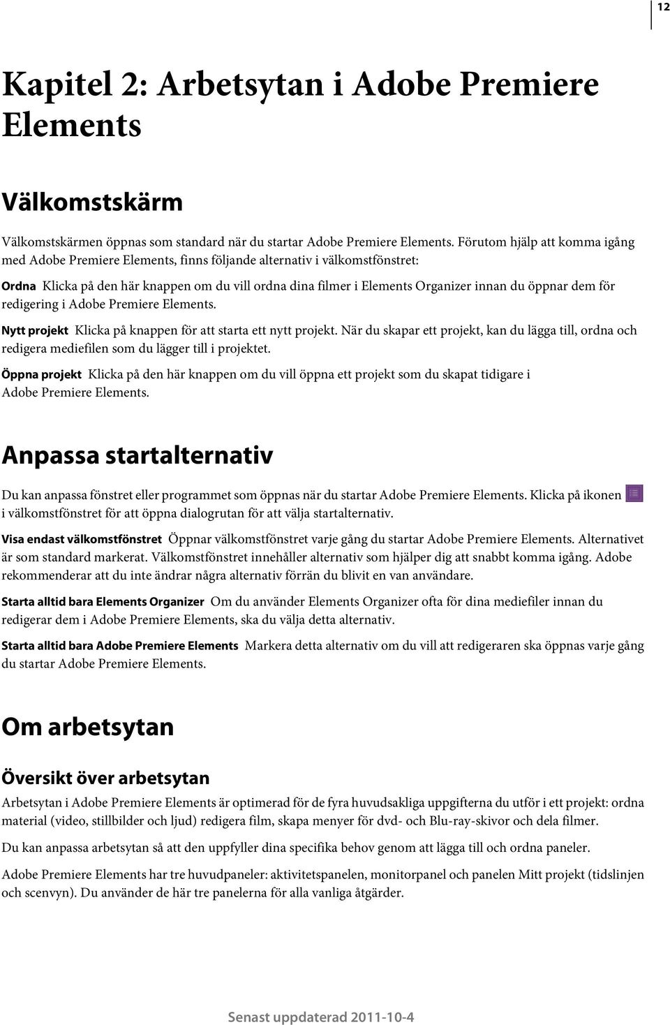 öppnar dem för redigering i Adobe Premiere Elements. Nytt projekt Klicka på knappen för att starta ett nytt projekt.