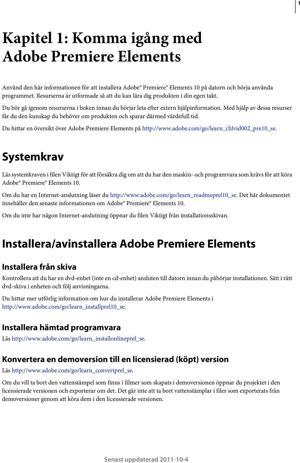 Med hjälp av dessa resurser får du den kunskap du behöver om produkten och sparar därmed värdefull tid. Du hittar en översikt över Adobe Premiere Elements på http://www.adobe.