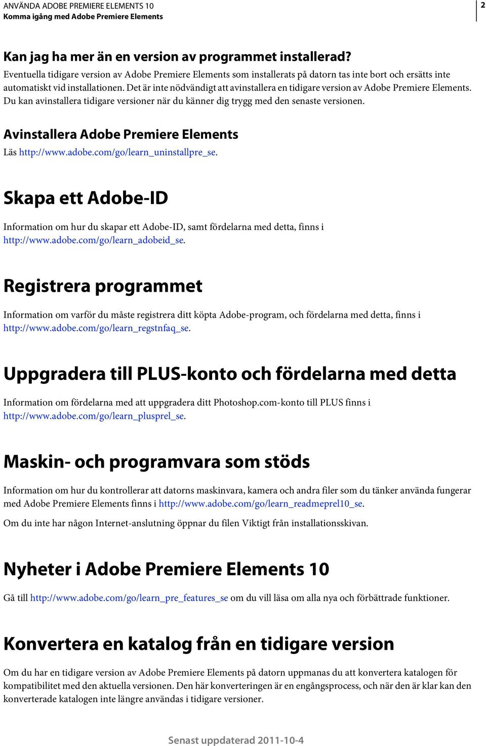 Det är inte nödvändigt att avinstallera en tidigare version av Adobe Premiere Elements. Du kan avinstallera tidigare versioner när du känner dig trygg med den senaste versionen.