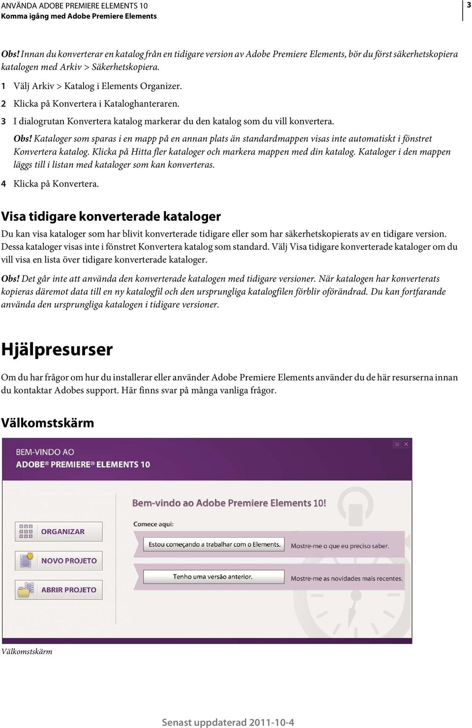 2 Klicka på Konvertera i Kataloghanteraren. 3 I dialogrutan Konvertera katalog markerar du den katalog som du vill konvertera. Obs!