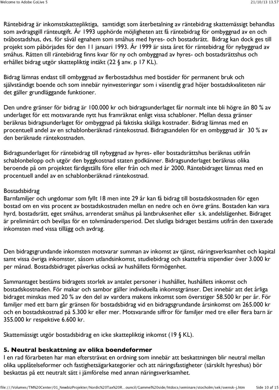 Bidrag kan dock ges till projekt som påbörjades för den 11 januari 1993. År 1999 är sista året för räntebidrag för nybyggnad av småhus.