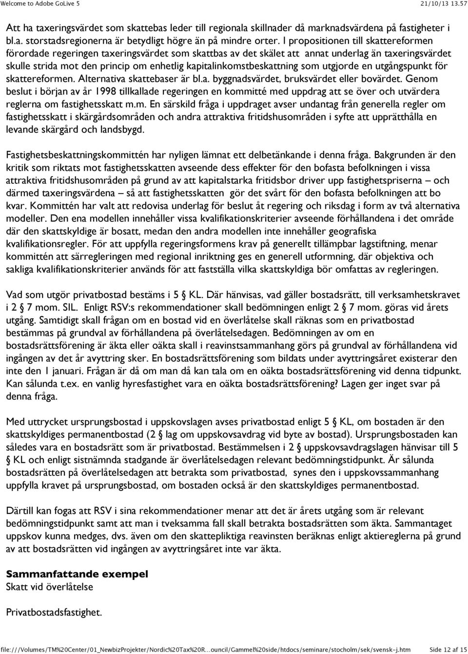 kapitalinkomstbeskattning som utgjorde en utgångspunkt för skattereformen. Alternativa skattebaser är bl.a. byggnadsvärdet, bruksvärdet eller bovärdet.