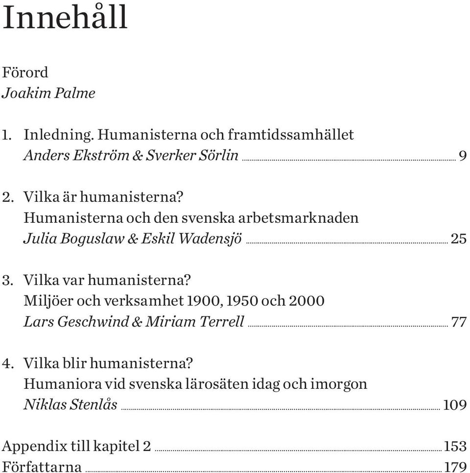 Vilka var humanisterna? Miljöer och verksamhet 1900, 1950 och 2000 Lars Geschwind & Miriam Terrell... 77 4.