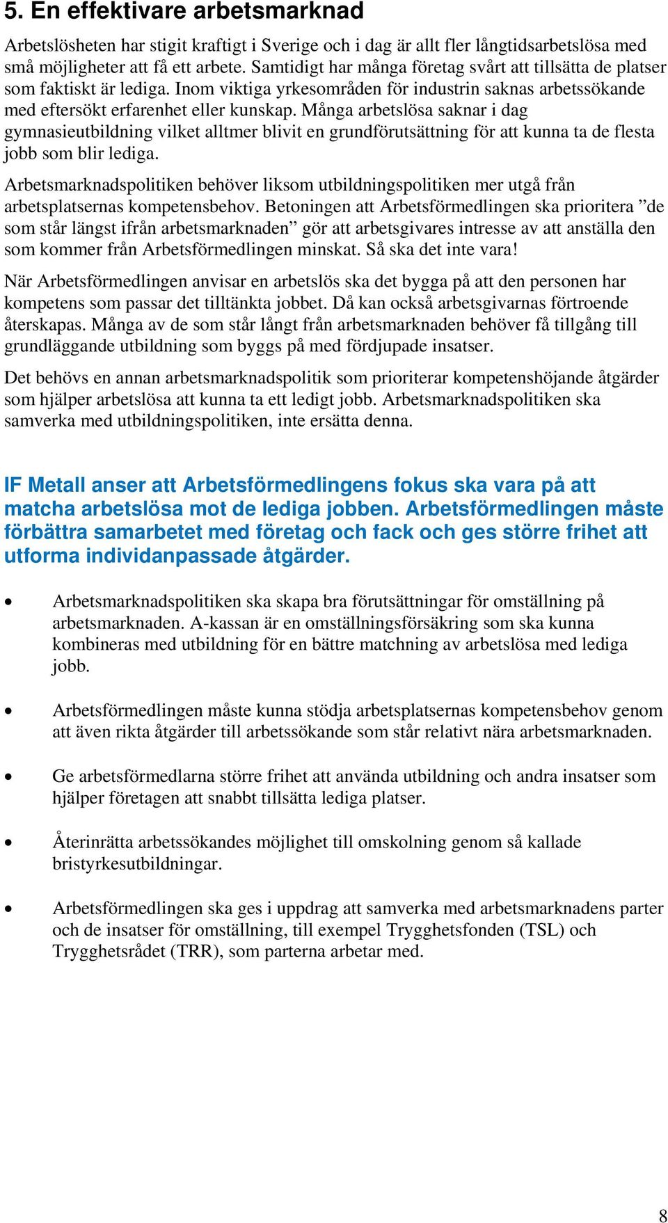 Många arbetslösa saknar i dag gymnasieutbildning vilket alltmer blivit en grundförutsättning för att kunna ta de flesta jobb som blir lediga.